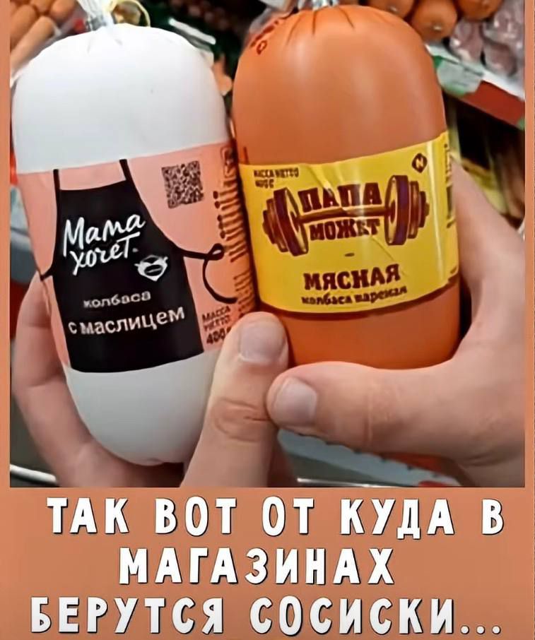 Мама хочет колбаса с маслицем. Папа может мясная колбаса вареная. Так вот от куда в магазинах берутся сосиски...