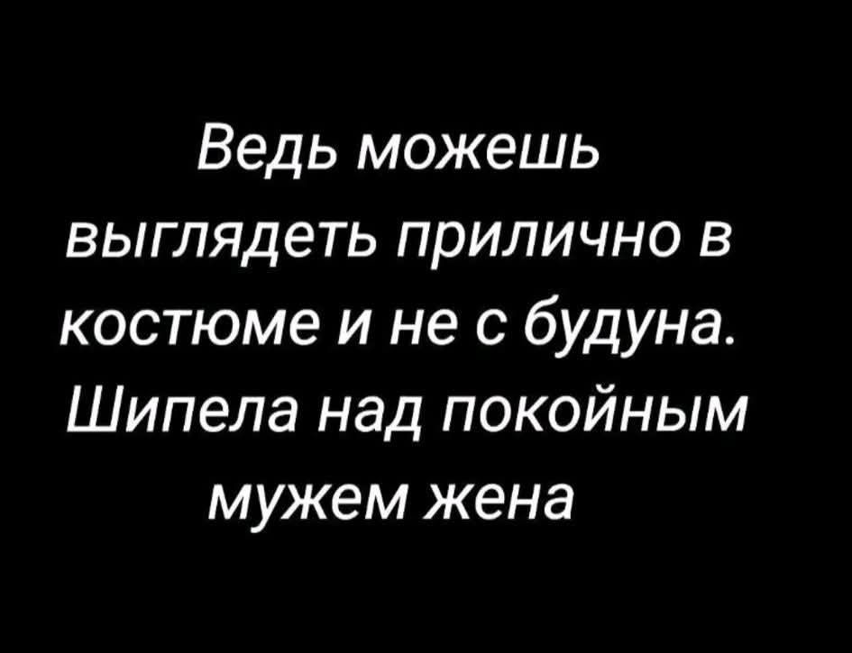 Ведь можешь выглядеть прилично в костюме и не с будуна. Шипела над покойным мужем жена