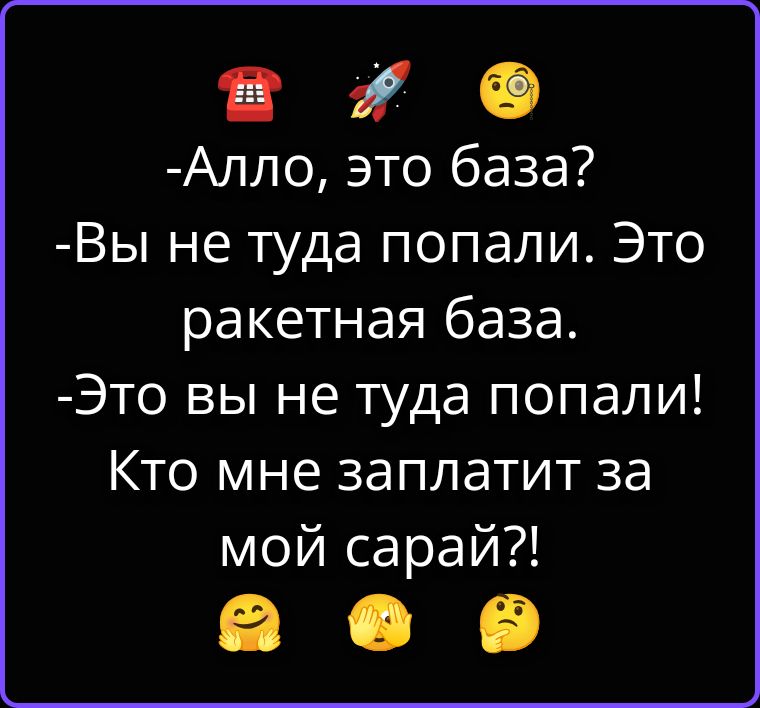 Алло, это база? Вы не туда попали. Это ракетная база. Это вы не туда попали! Кто мне заплатит за мой сарай?!