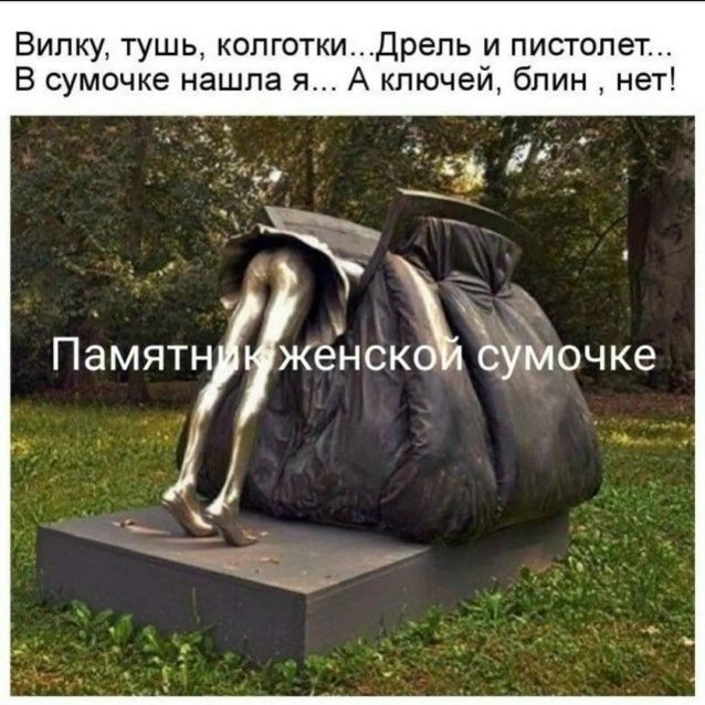 Вилку, тушь, колготки...Дрель и пистолет... В сумочке нашла я... А ключей, блин , нет! Памятник женской сумочке