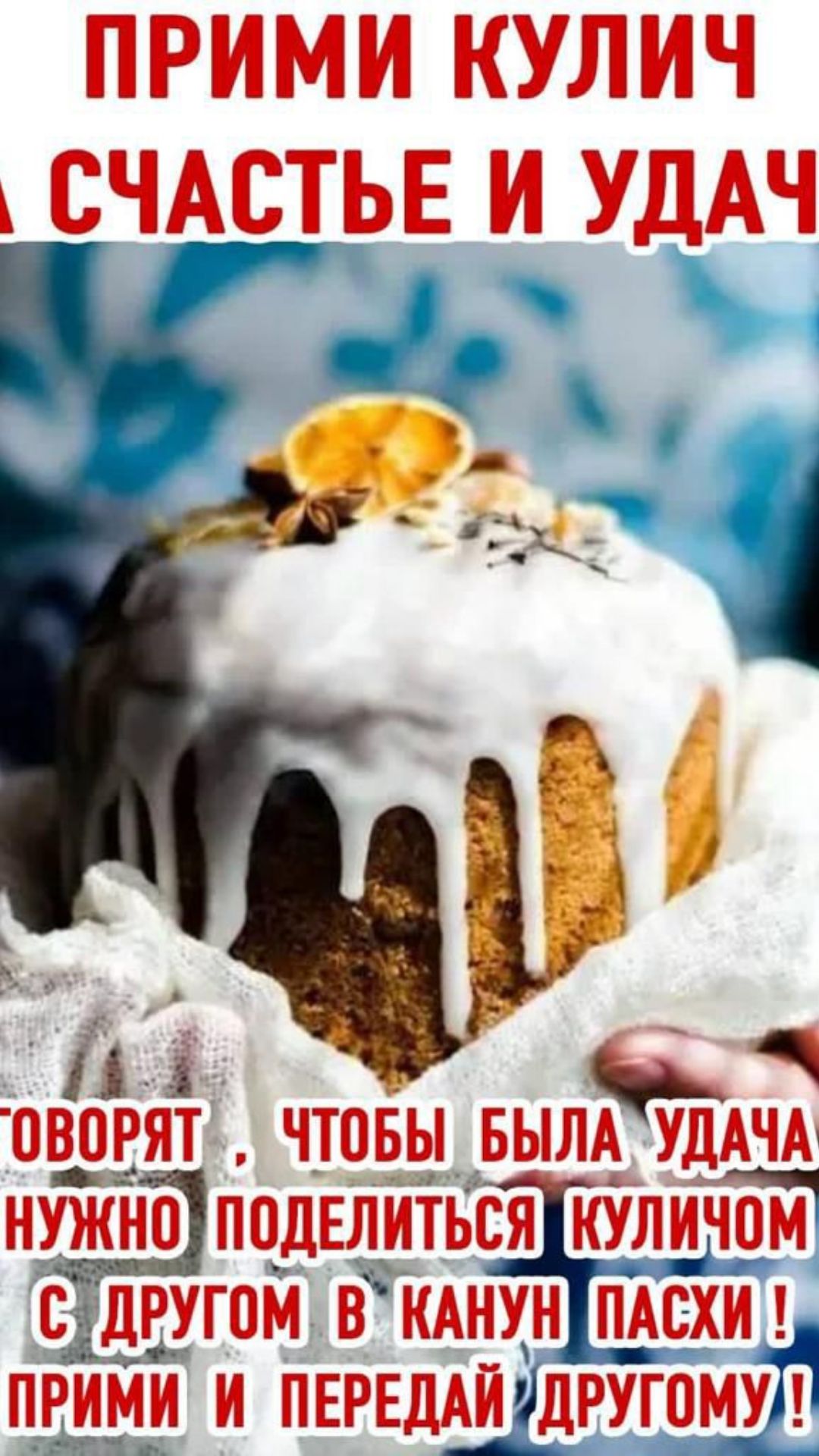 ПРИМИ КУЛИЧ НА СЧАСТЬЕ И УДАЧУ! ГОВОРЯТ, ЧТОБЫ БЫЛА УДАЧА, НУЖНО ПОДЕЛИТЬСЯ КУЛИЧОМ С ДРУГОМ В КАНУН ПАСХИ! ПРИМИ И ПЕРЕДАЙ ДРУГОМУ!