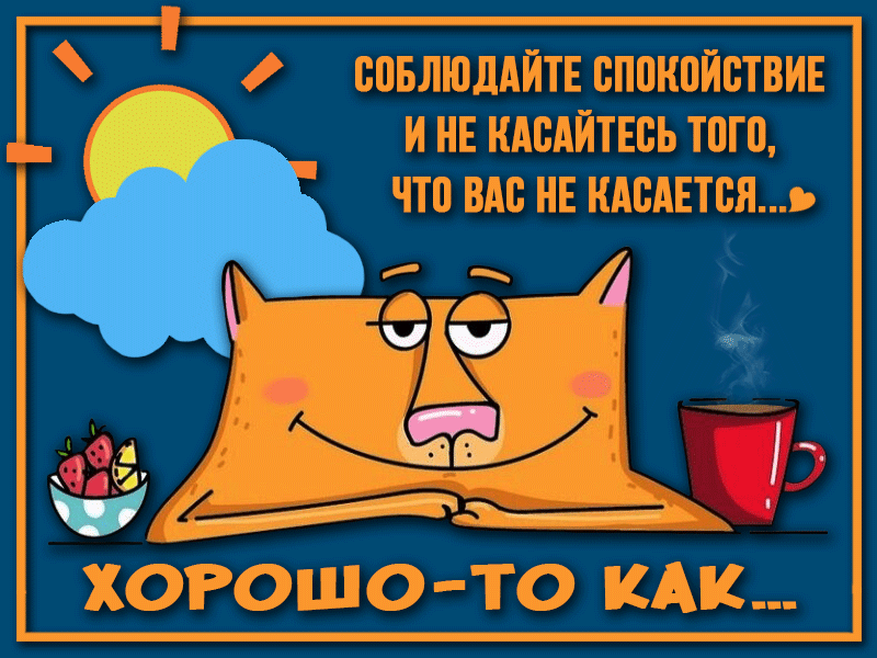 Соблюдайте спокойствие и не касайтесь того, что вас не касается... Хорошо-то как...