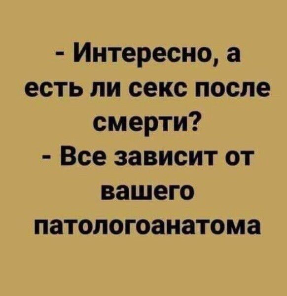 Интересно, а есть ли секс после смерти? Все зависит от вашего патологоанатома