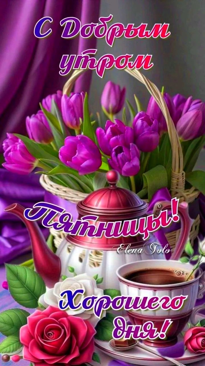 С Добрым утром Пятницы! Хорошего дня! Elena Tolo