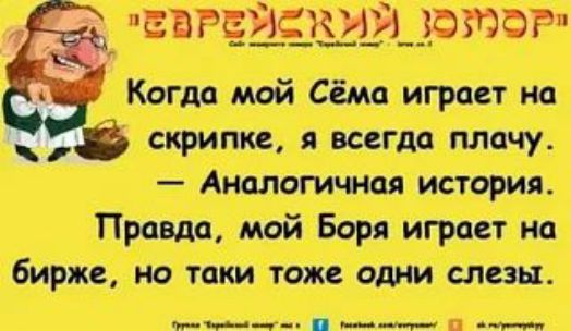 ЕВРЕЙСКИЙ ЮМОР. Когда мой Сёма играет на скрипке, я всегда плачу. — Аналогичная история. Правда, мой Боря играет на бирже, но таки тоже одни слезы.