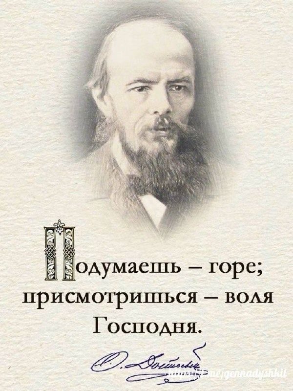 Подумаешь – горе; присмотришься – воля Господня. Ф. Достоевский