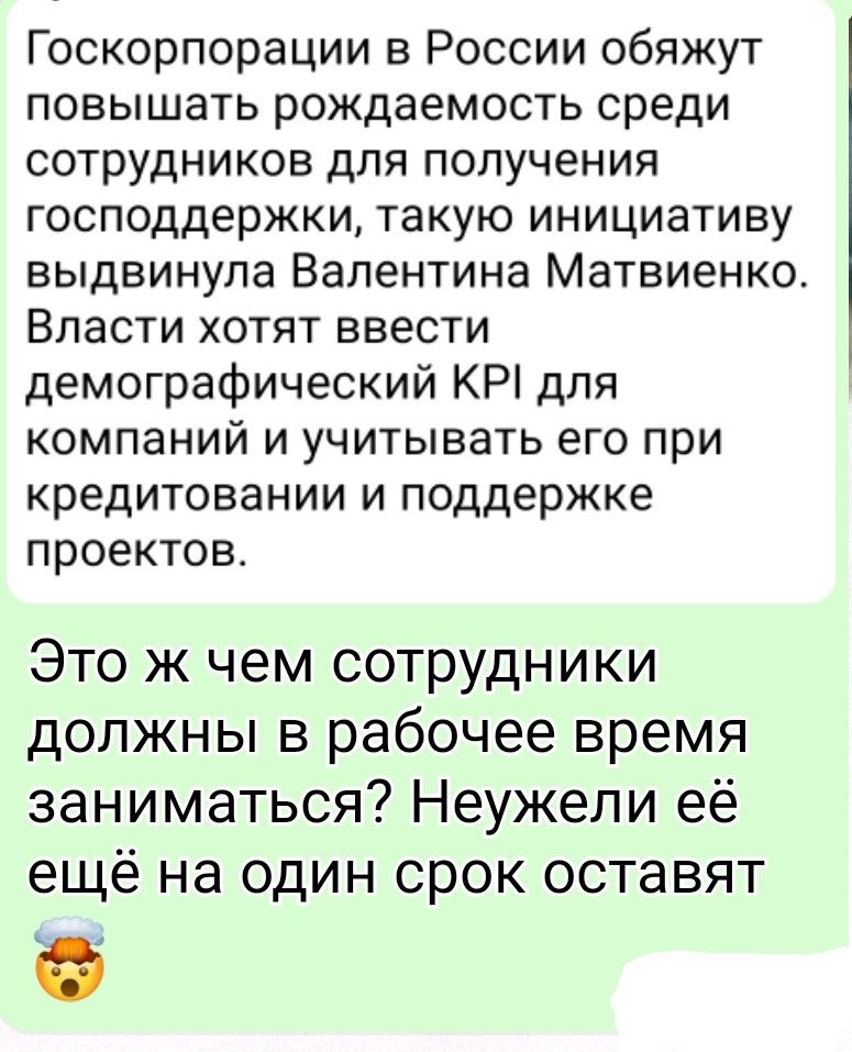 Госкорпорации в России обяжут повышать рождаемость среди сотрудников для получения господдержки, такую инициативу выдвинула Валентина Матвиенко. Власти хотят ввести демографический KPI для компаний и учитывать его при кредитовании и поддержке проектов. Это ж чем сотрудники должны в рабочее время заниматься? Неужели её ещё на один срок оставят 🤯