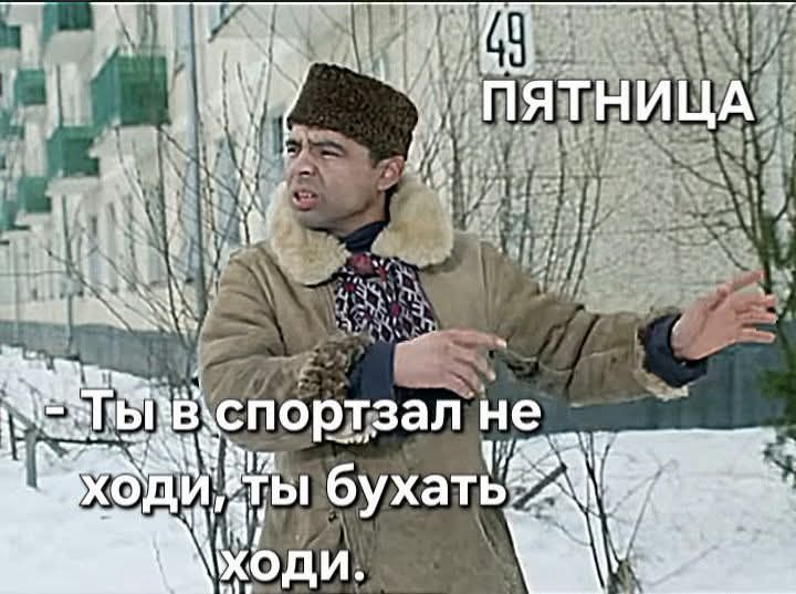 49 ПЯТНИЦА - Ты в спортзал не ходи, ты бухать ходи.