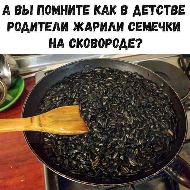 А ВЫ ПОМНИТЕ КАК В ДЕТСТВЕ РОДИТЕЛИ ЖАРИЛИ СЕМЕЧКИ НА СКОВОРОДЕ?