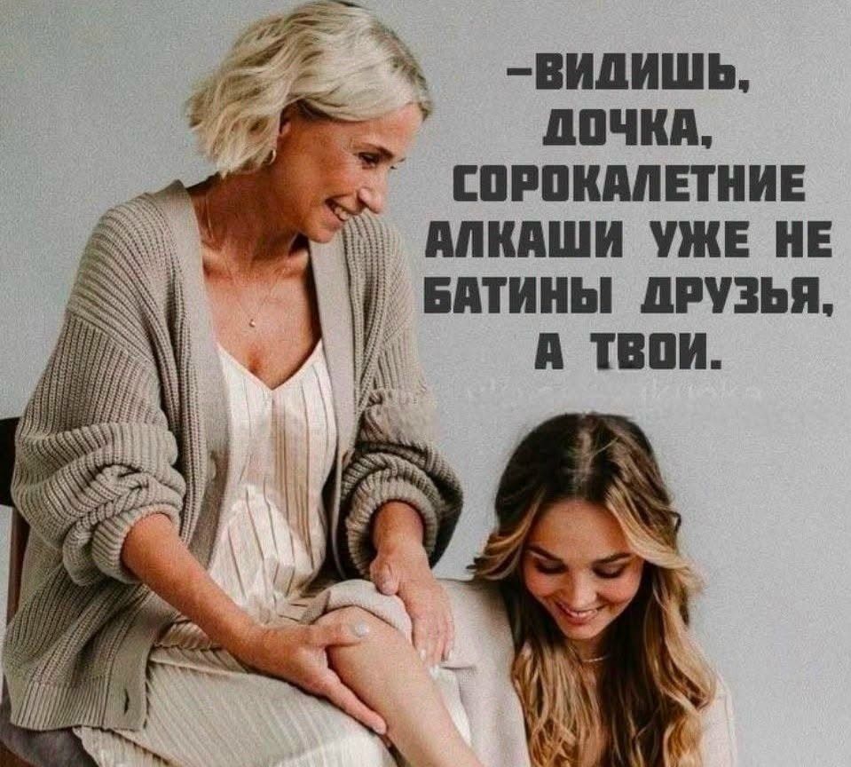 - видишь, дочка, сорокалетние алкаши уже не батины друзья, а твои.