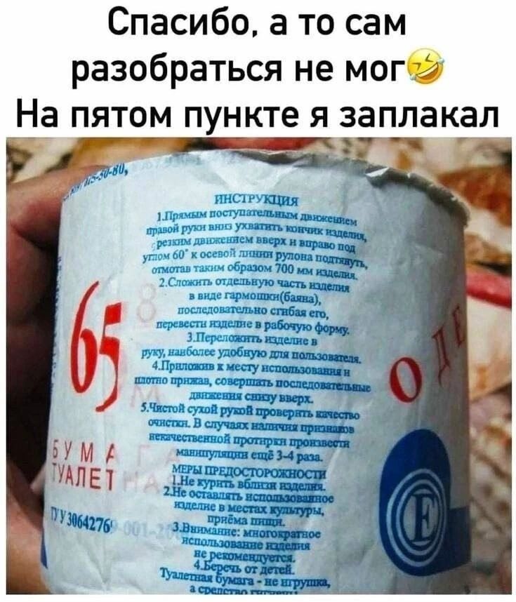 Спасибо, а то сам разобраться не мог 😂 На пятом пункте я заплакал. ИНСТРУКЦИЯ 1. Прямым поступательным движением правой руки вниз ухватить кончик изделия, резким движением вверх и вправо под углом 60° к осевой линии рулона подтянуть, отмотав таким образом 700 мм изделия. 2. Сложить отдельную часть изделия в виде гармошки (баяна), последовательно