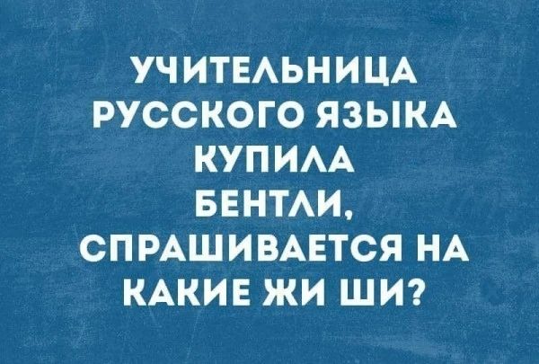 УЧИТЕЛЬНИЦА РУССКОГО ЯЗЫКА КУПИЛА БЕНТЛИ, СПРАШИВАЕТСЯ НА КАКИЕ ЖИ ШИ?