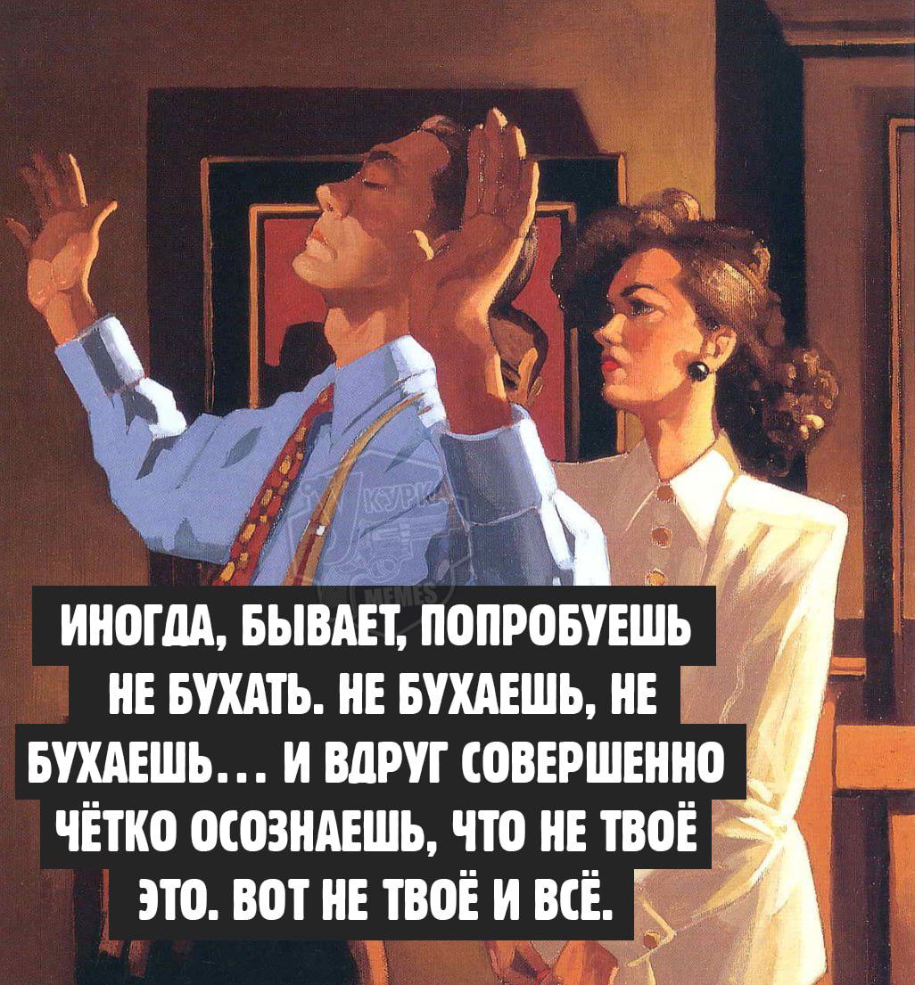 ИНОГДА, БЫВАЕТ, ПОПРОБУЕШЬ НЕ БУХАТЬ. НЕ БУХАЕШЬ, НЕ БУХАЕШЬ... И ВДРУГ СОВЕРШЕННО ЧЁТКО ОСОЗНАЕШЬ, ЧТО НЕ ТВОЁ ЭТО. ВОТ НЕ ТВОЁ И ВСЁ.