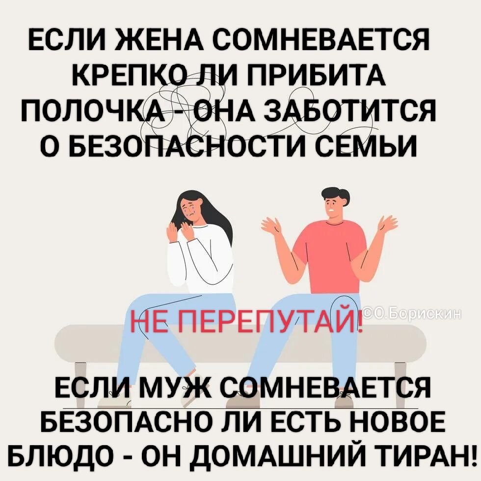 ЕСЛИ ЖЕНА СОМНЕВАЕТСЯ КРЕПКО ЛИ ПРИБИТА ПОЛОЧКА - ОНА ЗАБОТИТСЯ О БЕЗОПАСНОСТИ СЕМЬИ НЕ ПЕРЕПУТАЙ! ЕСЛИ МУЖ СОМНЕВАЕТСЯ БЕЗОПАСНО ЛИ ЕСТЬ НОВОЕ БЛЮДО - ОН ДОМАШНИЙ ТИРАН!