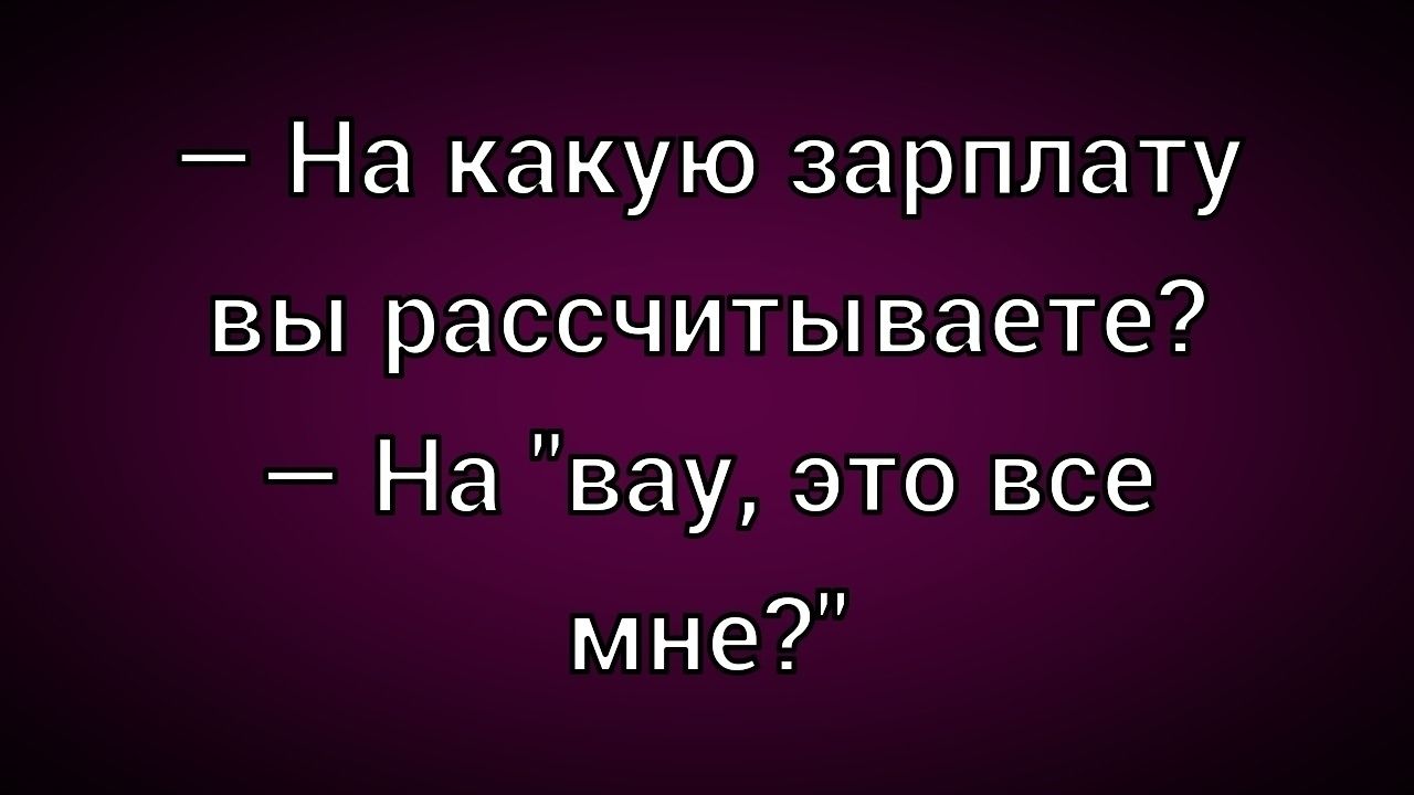 — На какую зарплату вы рассчитываете? — На 