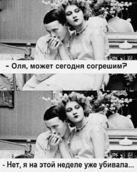 - Оля, может сегодня согрешим?
- Нет, я на этой неделе уже убивала...