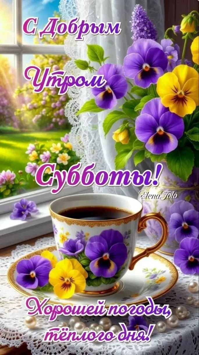 С Добрым Утром Субботы! Хорошей погоды, тёплого дня! Elena Tolo