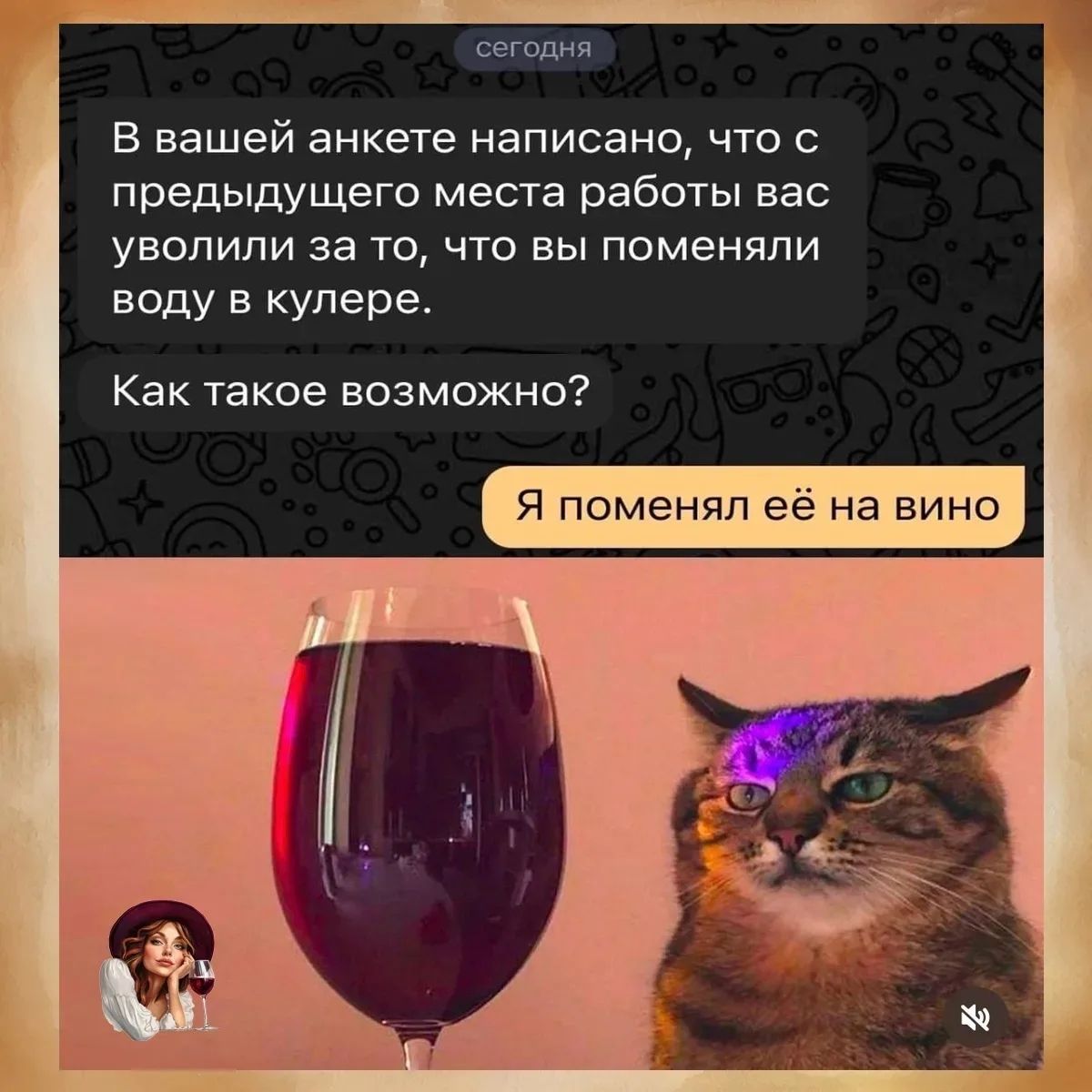 В вашей анкете написано, что с предыдущего места работы вас уволили за то, что вы поменяли воду в кулере. Как такое возможно? Я поменял её на вино