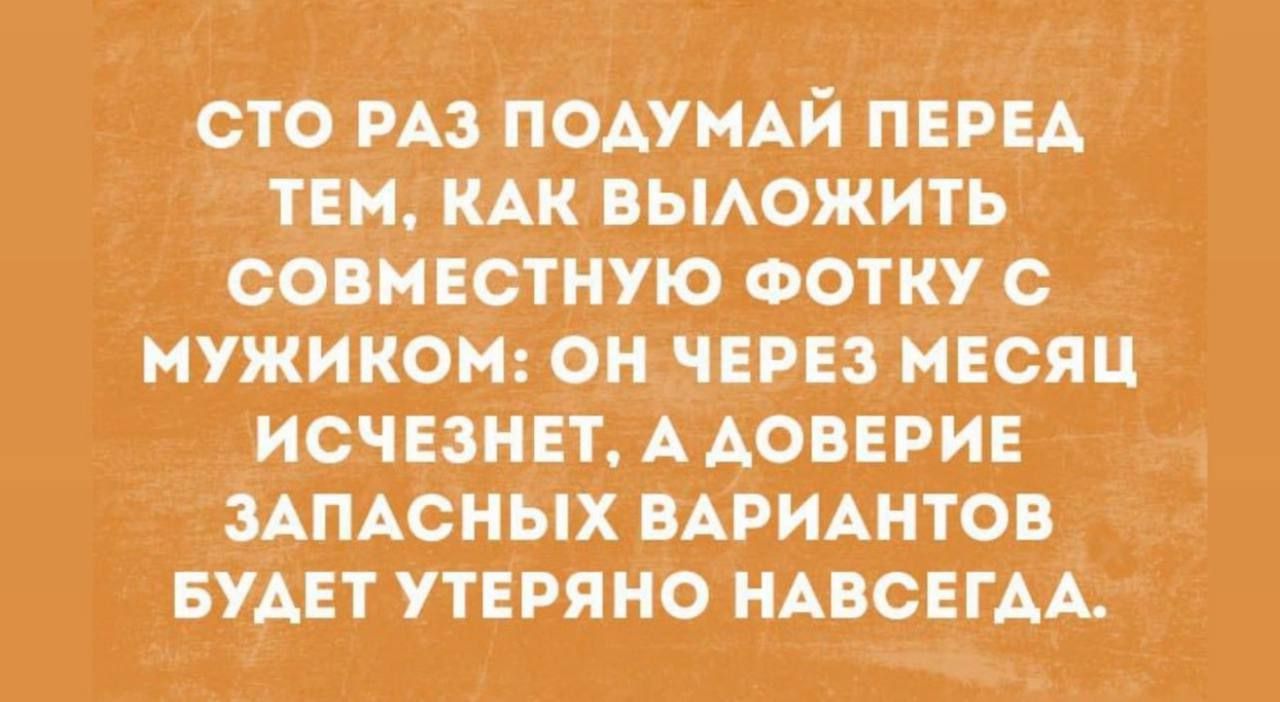 Сто раз подумай перед тем, как выложить совместную фотку с мужиком: он через месяц исчезнет, а доверие запасных вариантов будет утеряно навсегда.