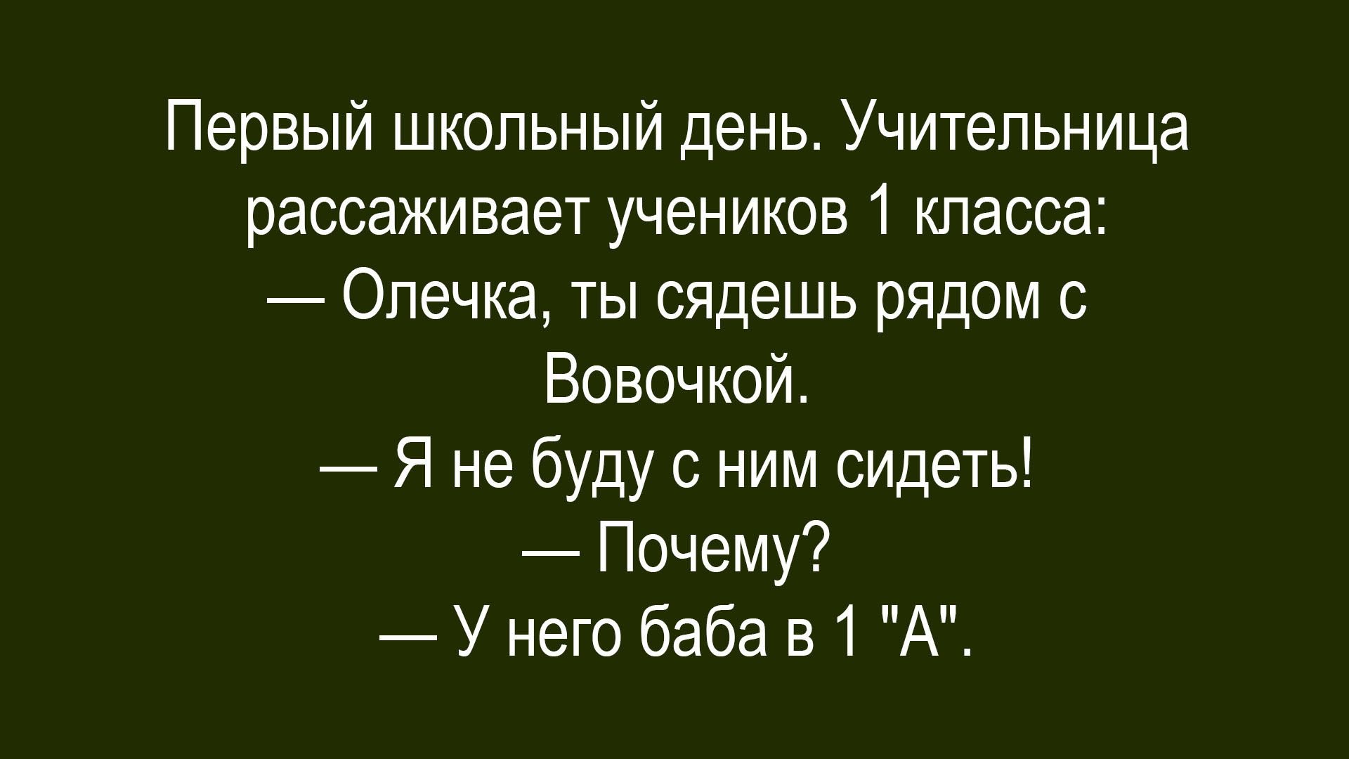 Первый школьный день. Учительница рассаживает учеников 1 класса: — Олечка, ты сядешь рядом с Вовочкой. — Я не буду с ним сидеть! — Почему? — У него баба в 1 