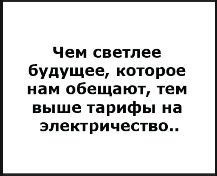 Чем светлее будущее, которое нам обещают, тем выше тарифы на электричество..