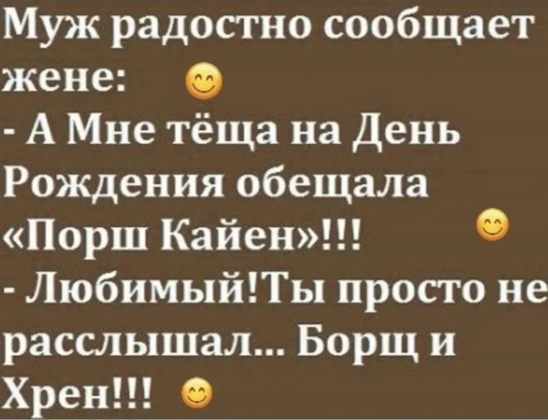 Муж радостно сообщает жене: - А мне тёща на День Рождения обещала 