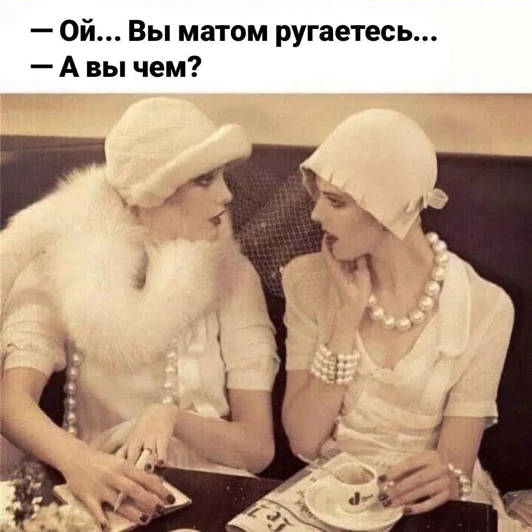 — Ой... Вы матом ругаетесь...
— А вы чем?