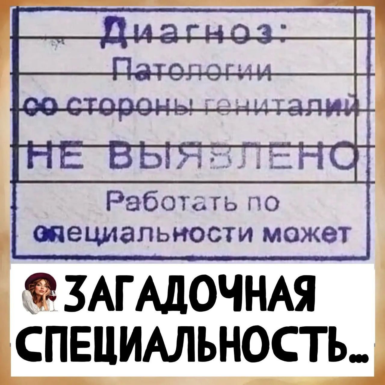 Диагноз: Патологии со стороны гениталий НЕ ВЫЯВЛЕНО. Работать по специальности может. ЗАГАДОЧНАЯ СПЕЦИАЛЬНОСТЬ...
