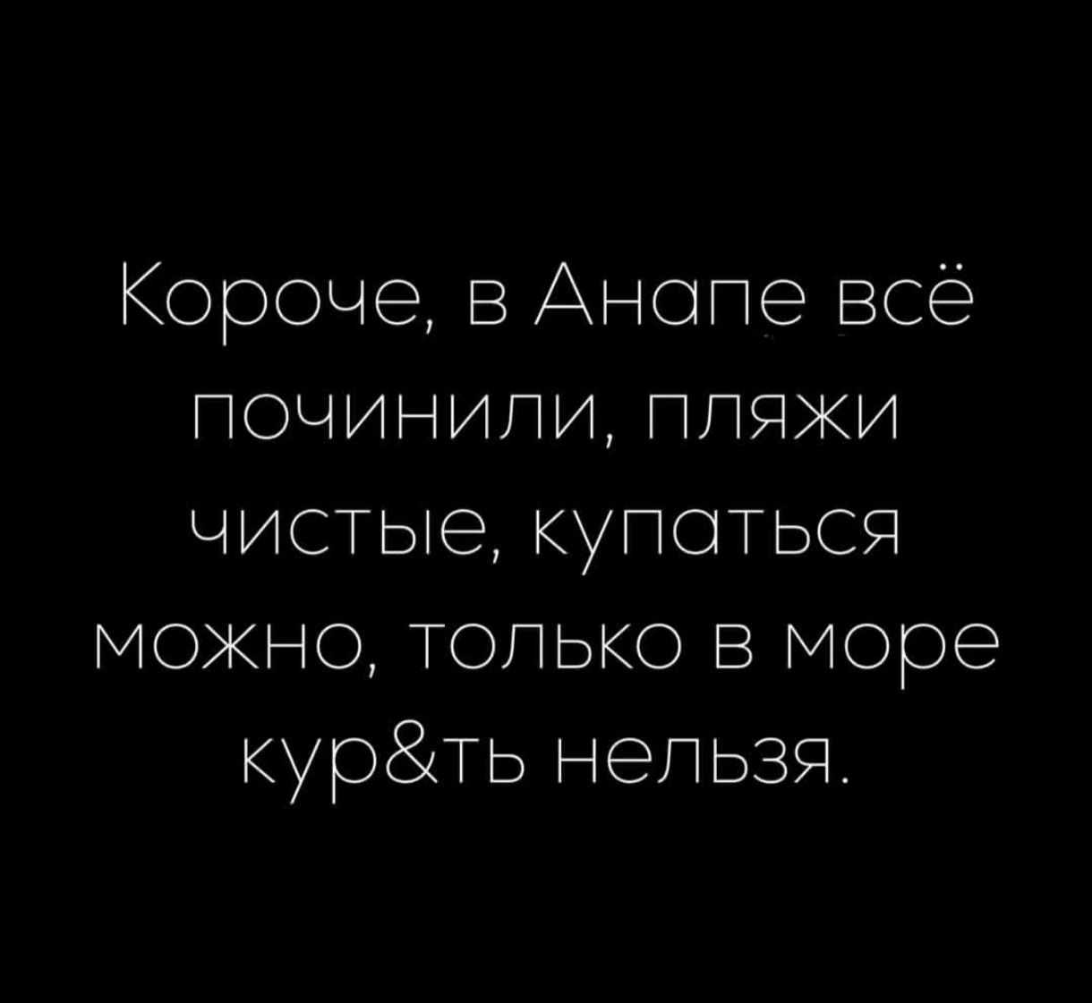 Короче, в Анапе всё починили, пляжи чистые, купаться можно, только в море кур&ть нельзя.