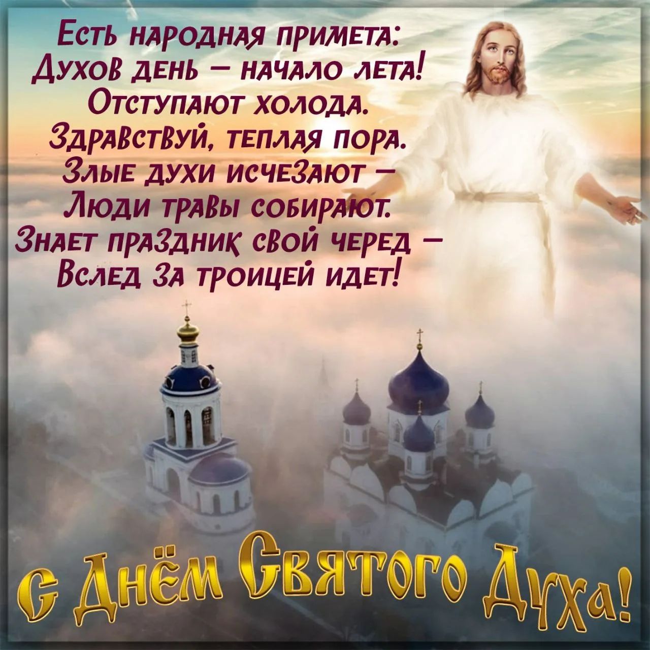 Есть народная примета: Духов день — начало лета! Отступают холода. Здравствуй, теплая пора. Злые духи исчезают — Люди травы собирают. Знает праздник свой черед — Вслед за троицей идет! С Днём Святого Духа!