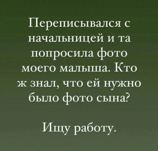 Переписывался с начальницей и та попросила фото моего малыша. Кто ж знал, что ей нужно было фото сына? Ищу работу.