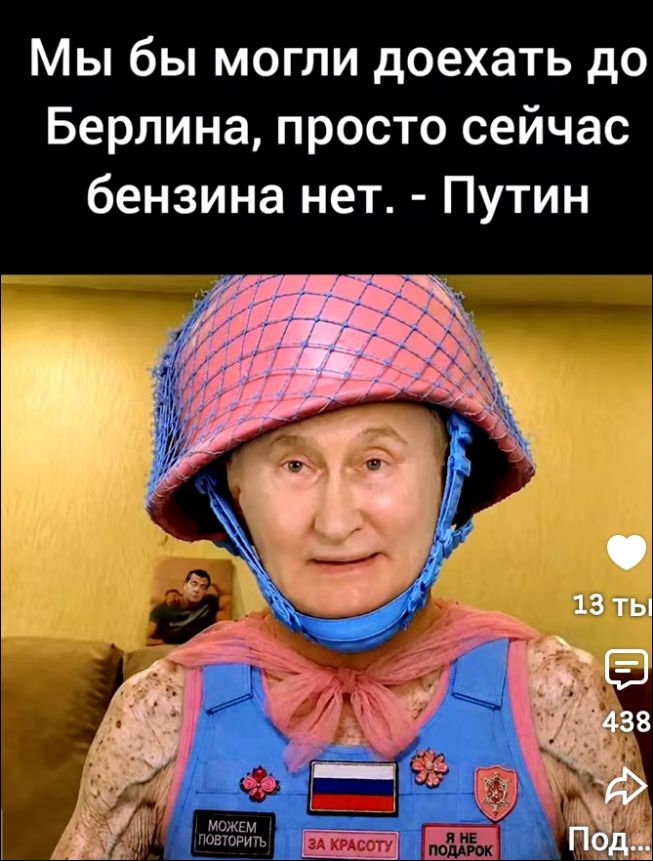 Мы бы могли доехать до Берлина, просто сейчас бензина нет. - Путин. МОЖЕМ ПОВТОРИТЬ. ЗА КРАСОТУ. Я НЕ ПОДАРОК.