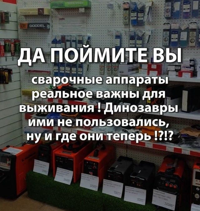ДА ПОЙМИТЕ ВЫ сварочные аппараты реальное важны для выживания! Динозавры ими не пользовались, ну и где они теперь !?!?!