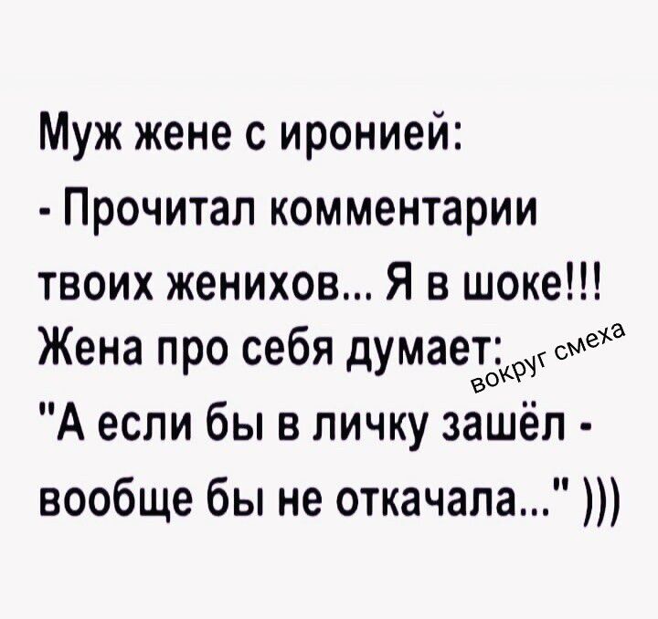 Муж жене с иронией: - Прочитал комментарии твоих женихов... Я в шоке!!! Жена про себя думает: 
