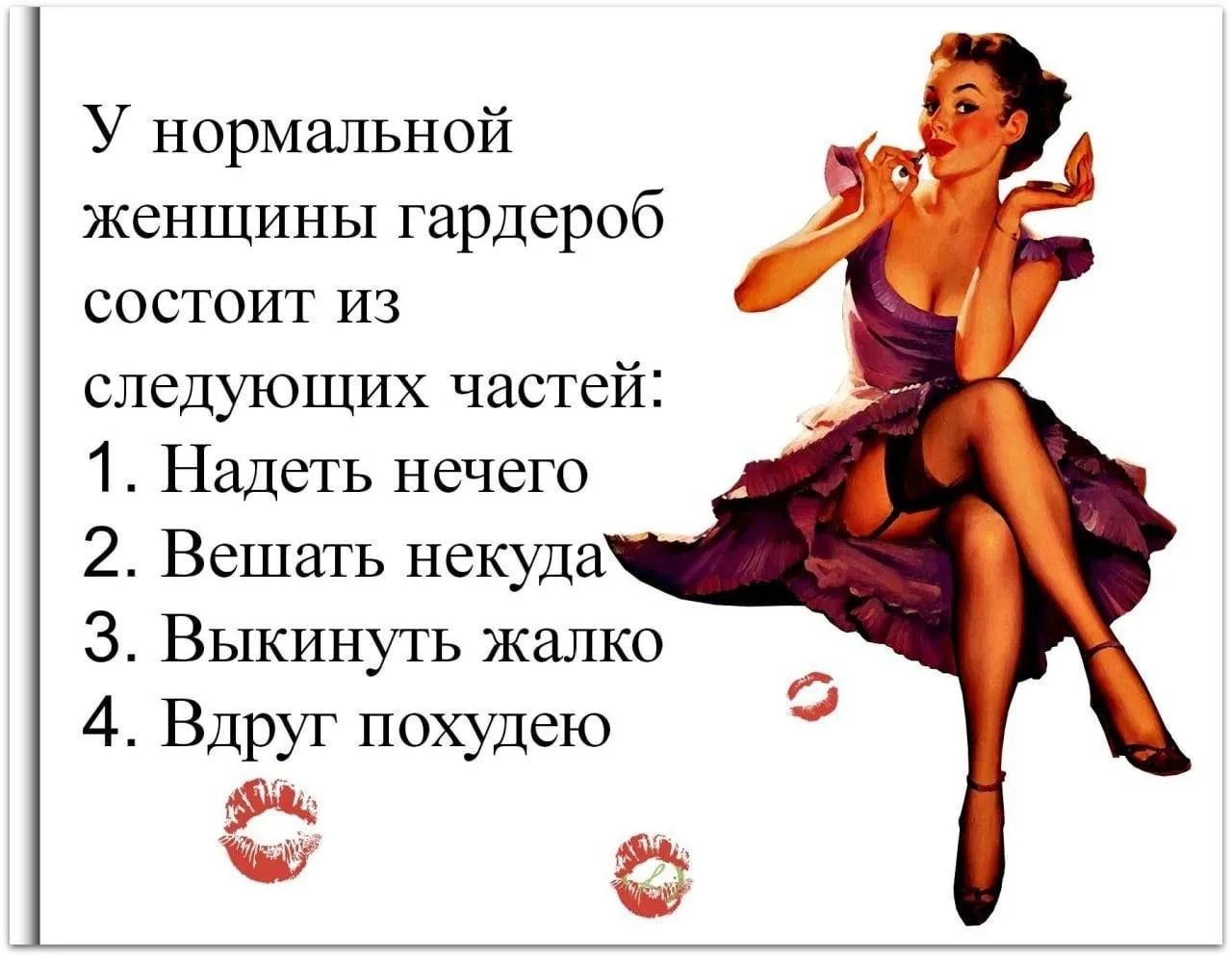 У нормальной женщины гардероб состоит из следующих частей: 1. Надеть нечего 2. Вешать некуда 3. Выкинуть жалко 4. Вдруг похудею