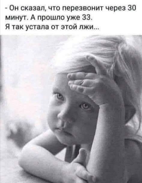 Он сказал, что перезвонит через 30 минут. А прошло уже 33. Я так устала от этой лжи...