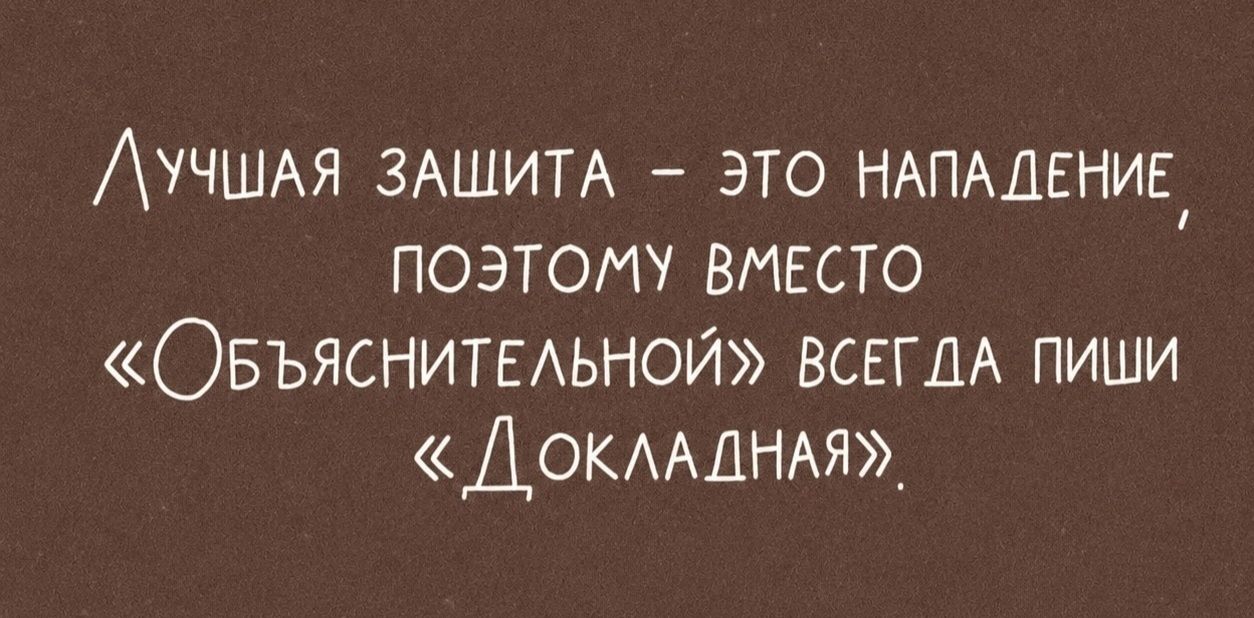 Лучшая защита – это нападение, поэтому вместо «Объяснительной» всегда пиши «Докладная».