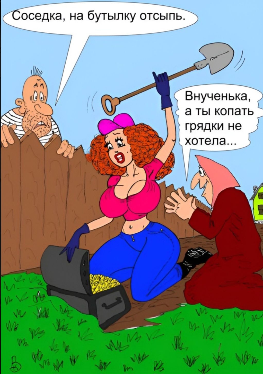 Соседка, на бутылку отсыпь. Внученька, а ты копать грядки не хотела...