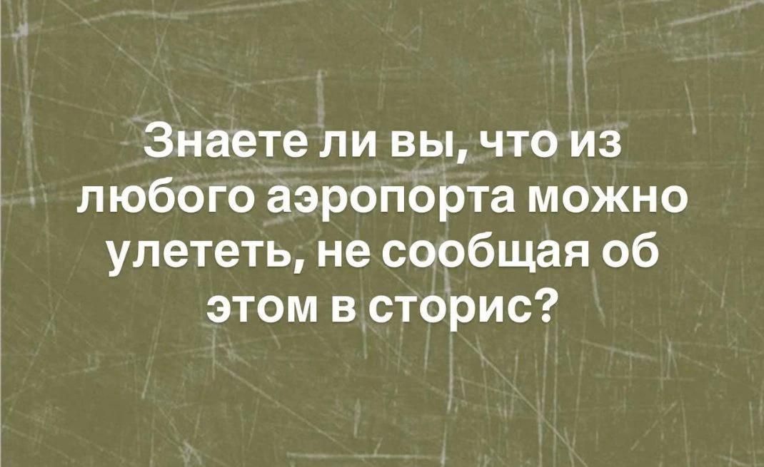 Знаете ли вы, что из любого аэропорта можно улететь, не сообщая об этом в сторис?