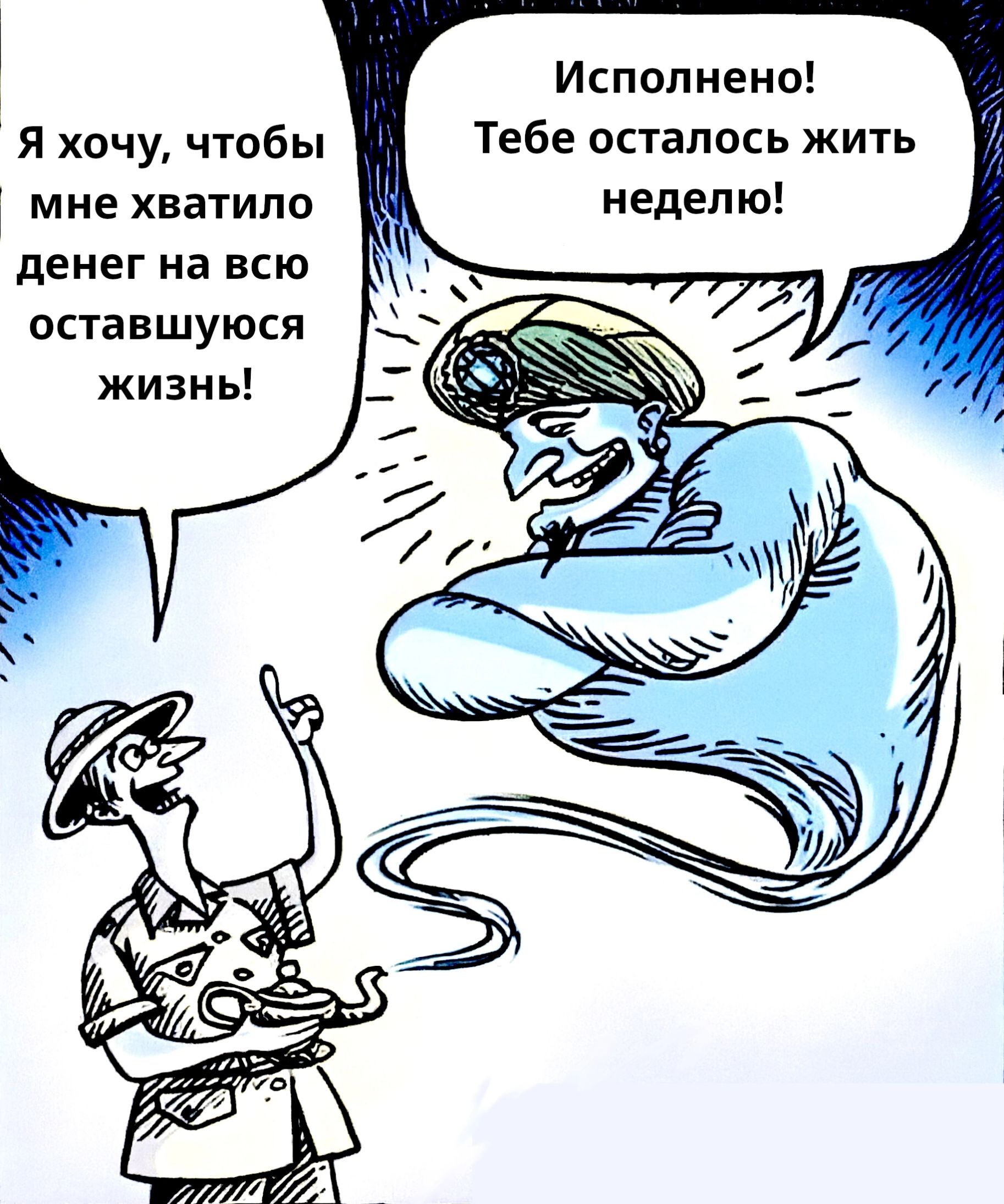 Я хочу, чтобы мне хватило денег на всю оставшуюся жизнь! Исполнено! Тебе осталось жить неделю!