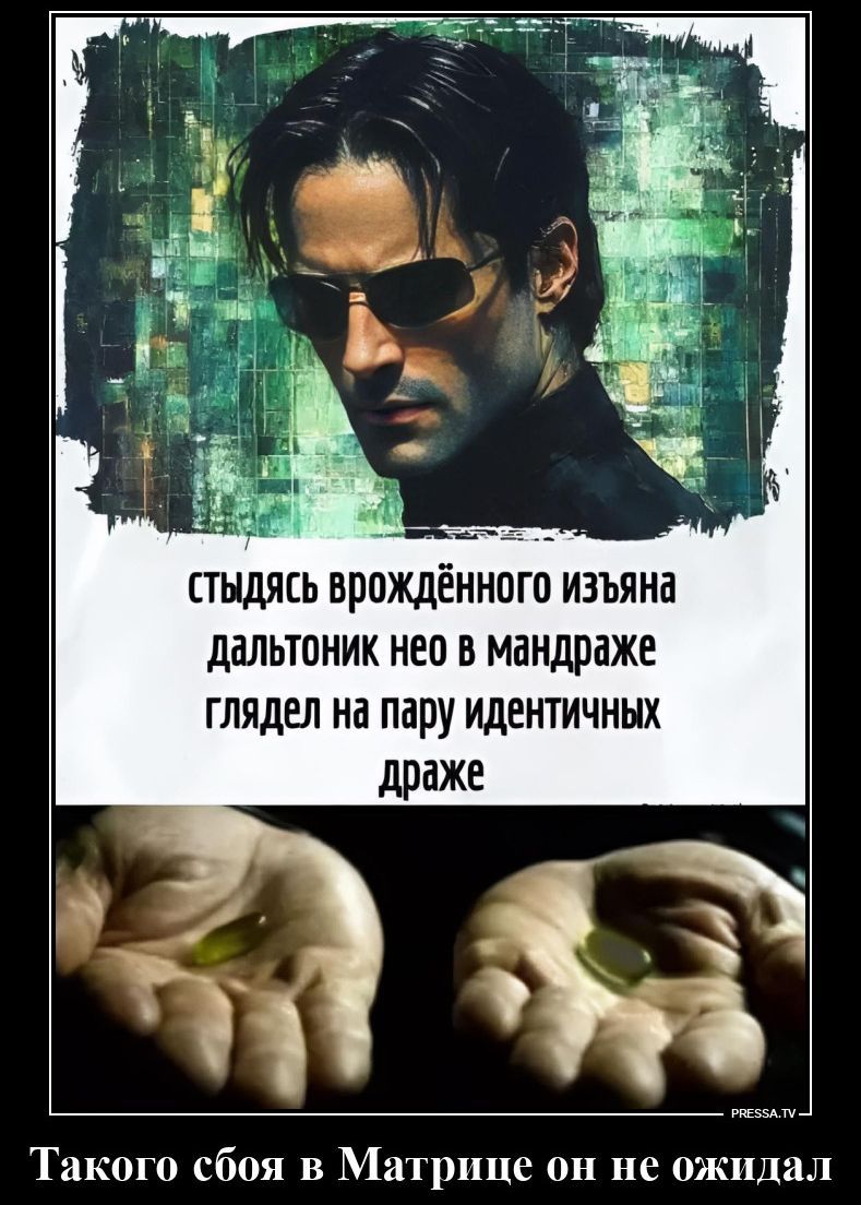 стыдясь врождённого изъяна дальтоник нео в мандраже глядел на пару идентичных драже. такого сбоя в Матрице он не ожидал
