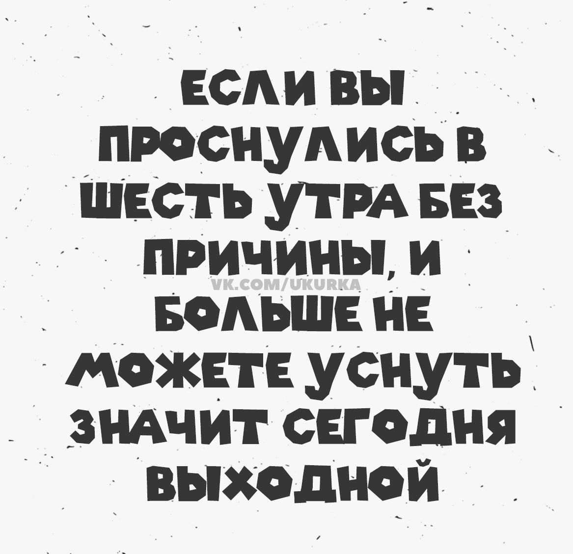Если вы проснулись в шесть утра без причины, и больше не можете уснуть, значит сегодня выходной.