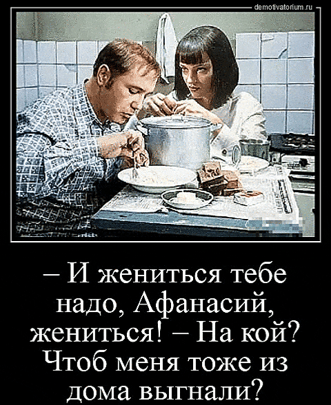 И жениться тебе надо, Афанасий, жениться! — На кой? Чтоб меня тоже из дома выгнали?