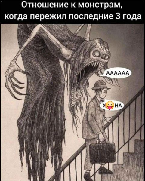 Отношение к монстрам, когда пережил последние 3 года. АААААА. Х🤪НА