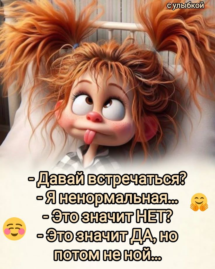 с улыбкой - Давай встречаться? - Я ненормальная... - Это значит НЕТ? - Это значит ДА, но потом не ной...