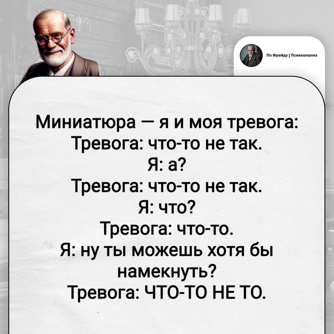 Миниатюра — я и моя тревога:
Тревога: что-то не так.
Я: а?
Тревога: что-то не так.
Я: что?
Тревога: что-то.
Я: ну ты можешь хотя бы намекнуть?
Тревога: ЧТО-ТО НЕ ТО.