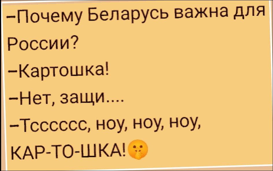 -Почему Беларусь важна для России?
-Картошка!
-Нет, защи....
-Тсссссс, ноу, ноу, ноу,
КАР-ТО-ШКА! 🤫