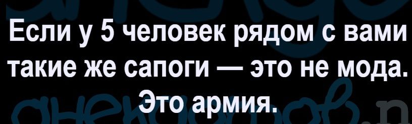 Если у 5 человек рядом с вами такие же сапоги — это не мода. Это армия.