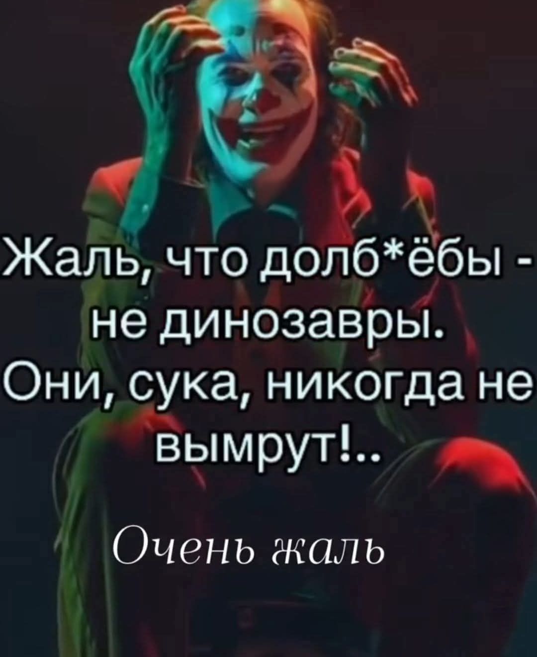 Жаль, что долб*ёбы - не динозавры. Они, сука, никогда не вымрут!.. Очень жаль