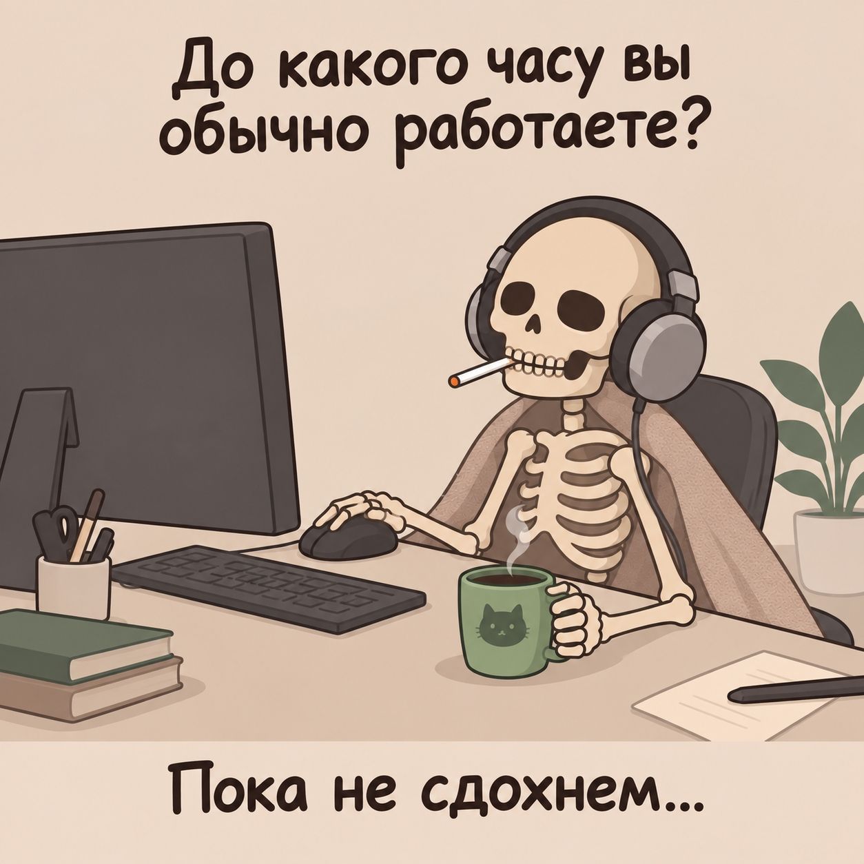 До какого часу вы обычно работаете? Пока не сдохнем...